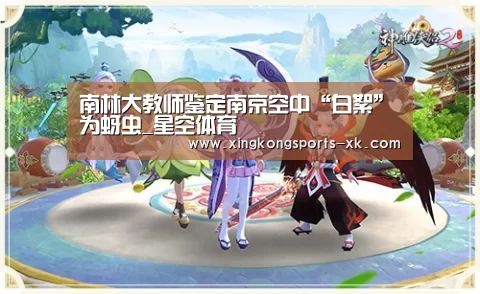 南林大教师鉴定南京空中“白絮”为蚜虫_星空体育(图2)
